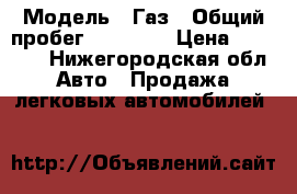  › Модель ­ Газ › Общий пробег ­ 12 000 › Цена ­ 70 000 - Нижегородская обл. Авто » Продажа легковых автомобилей   